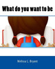 What Do You Want To Be