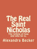 The Real Saint Nicholas: The Telling Of How And Who He Is.