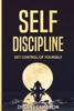 Self-Discipline,Get Control Of Yourself (Self Confidence, Self Control, Willpower, Motivation,)
