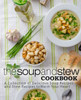 The Soup And Stew Cookbook: A Collection Of Delicious Soup Recipes And Stew Recipes To Warm Your Heart