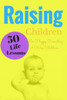 Raising Children: 50 Life Lessons For Happy Parenting And Wise Children