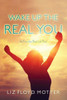 Wake Up The Real You: And Live Your Best Life Now!