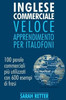 Inglese Commerciale: Veloce Apprendimento Per Italofoni: 100 Parole Commerciali Più Utilizzati In Inglese Con 600 Esempi Di Frasi. (Italian Edition)