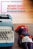 Mothers' Guide To Returning To Work: What To Expect Upon Returning To Work (Working Mother)