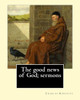 The Good News Of God; Sermons By: Charles Kingsley: Charles Kingsley (12 June 1819  23 January 1875) Was A Broad Church Priest Of The Church Of ... Social Reformer, Historian And Novelist.