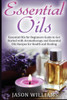 Essential Oils: Essential Oils For Beginners Guide To Get Started With Aromatherapy And Essential Oils Recipes For Health And Healing