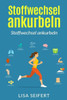 Stoffwechsel Ankurbeln: Wie Sie Ihren Stoffwechsel Wieder In Schwung Bringen Und Durch 10000 Schritte Am Tag Fett Verbrennen (German Edition)
