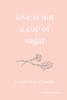 Love Is Not A Cup Of Sugar: A Collection Of Poems