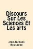 Discours Sur Les Sciences Et Les Arts (French Edition)