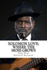 Solomon Love: Where The Moss Grows