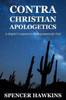 Contra Christian Apologetics: A Skeptic'S Response To The Arguments For God