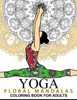 Yoga And Floral Mandala Adult Coloring Book: With Yoga Poses And Mandalas (Arts On Coloring Books)