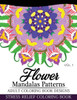Flower Mandalas Patterns Adult Coloring Book Designs Volume 1: Stress Relief Coloring Book (Flower Mandalas Series)