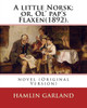 A Little Norsk; Or, Ol' Pap'S Flaxen(1892). By: Hamlin Garland: Novel (Original Version)