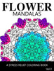 Flower Mandalas Vol 3: A Stress Relief Coloring Books [Mandala Coloring Pages]