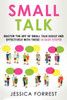 Small Talk: Master The Art Of Small Talk Easily And Effectively With These 10 Easy Steps (Essential Social Skills, Better Conversation, Talk Freely, And Effective Communication!)