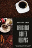 Delicious Coffee Recipes: Collection Of The Best Coffee Drink Recipes In The World