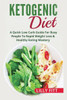 Ketogenic Diet: A Quick Low Carb Guide For Busy People To Rapid Weight Loss & Healthy Eating Mastery (Ketogenic Diet For Beginners, Ketogenic Diet Cookbook, Diabetes)
