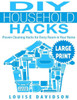 Diy Household Hacks ***Large Print Edition***: Proven Cleaning Hacks For Every Room In Your Home: Easy Diy All Natural Cleaning Product