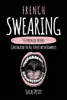 French Swearing: 55 French Verbs Conjugated In All Tenses With Examples