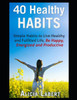 40 Healthy Habits: Simple Habits To Live Healthy And Fulfilled Life, Be Happy, Energized And Productive