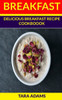Breakfast: Delicious Breakfast Recipe Cookbook