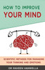 How To Improve Your Mind: Scientific Methods For Managing Your Thinking And Emotions