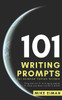 101 Writing Prompts For Science Fiction Writers: Original Sci-Fi Writing Prompts To Help You Beat WriterS Block