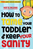 How To Tame Your Toddler And Keep Your Sanity