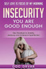 Insecurity: You Are Good Enough - Say Goodbye To Anxiety, Jealousy And Embrace Imperfection (Self Love Is Focus Of My Morning)