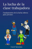 La Lucha De La Clase Trabajadora: Fundamentos De La Lucha Obrera Para Jóvenes (Spanish Edition)