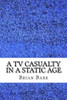 A Tv Casualty In A Static Age: An Existential Magical Realism Short Story