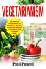 Vegetarianism: The Greatest Ancient Secret To Your Health, Wellness, Vitality And Longevity A Step By Step Guide To Healthy Eating