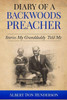 Diary Of A Backwoods Preacher: Stories My Granddaddy Told Me Including Civil War Stories