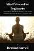 Mindfulness For Beginners: Learn How To Reduce Stress, Live In The Present Moment & Have A Happier Life! (Mental & Spiritual Growth)