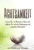 Achtsamkeit: Lernen Sie Im Moment Zu Leben Und Erfahren Sie Seelische Entspannung Und Ungeahnte Gelassenheit (+ Bonus-Kapitel: Selbsterkenntnis, ... Erfolg, Gluck Und Erfullung) (German Edition)