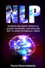 Nlp: Neurolinguistisches Programmieren: Entdecke Das Dunkle Geheimnis Unseres Verstandes Und Entwickle Dich Zu Einem Brandneuen Selbst (Nlp, Nlp Fur ... Konzentration Steigern) (German Edition)