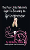 The Poor Little Rich Girl'S Guide To Becoming An Entrepreneur: The Poor Little Rich Girl Series (The Poor Little Rich Girls Guide /Helping Girls Rule The World)