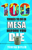 100 Things to Do in Mesa Before You Die (100 Things to Do Before You Die)