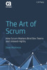 The Art Of Scrum: How Scrum Masters Bind Dev Teams And Unleash Agility