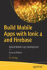 Build Mobile Apps With Ionic 4 And Firebase: Hybrid Mobile App Development