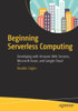 Beginning Serverless Computing: Developing With Amazon Web Services, Microsoft Azure, And Google Cloud