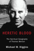 Heretic Blood: The Spiritual Geography Of Thomas Merton