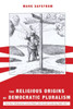 The Religious Origins Of Democratic Pluralism: Paul Peter Waldenström And The Politics Of The Swedish Awakening 1868-1917