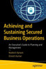 Achieving And Sustaining Secured Business Operations: An ExecutiveS Guide To Planning And Management