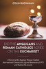 Did The Anglicans And Roman Catholics Agree On The Eucharist?: A Revisit Of The Anglican-Roman Catholic International CommissionS Agreed Statements Of 1971 And Related Documents