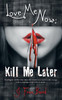 Love Me Now; Kill Me Later