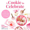 A Cookie To Celebrate: Recipes And Decorating Tips For Everyday Baking And Holidays (Cookie Decorating Book, Kids Cookbook, Baking Cookbook, And Fans Of The Cookie Companion)