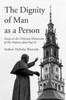 The Dignity Of Man As A Person: Essays On The Christian Humanism Of His Holiness John Paul Ii