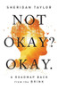Not Okay? Okay.: A Roadmap Back From The Brink